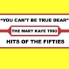 The Mary Kaye Trio - You Can't Be True Dear