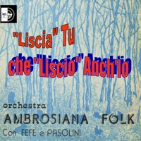 Liscia tu che liscio anch'io (feat. Fefè & Pasolini) - Orchestra Ambrosiana Folk