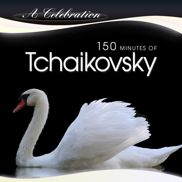 A Celebration - 150 Minutes of Tchaikovsky