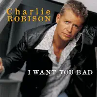 I Want You Bad — Charlie Robison