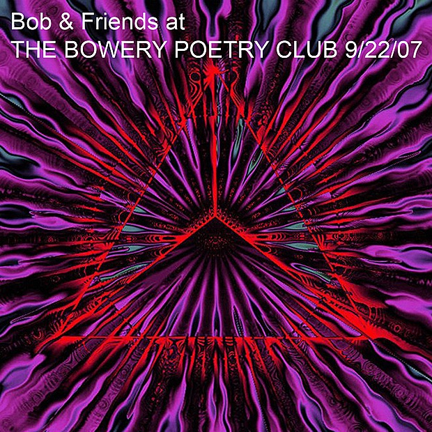 Обложка альбома «Bob & Friends at the Bowery Poetry Club 9/22/07» — Robert Musso, Raoul Bjorkenheim, Eric Slick, Elliott Levin & John Richey
