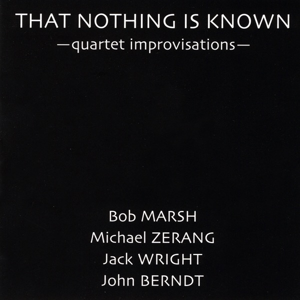 Обложка альбома «That Nothing Is Known» — Bob Marsh, Jack Wright, John Berndt & Michael Zerang
