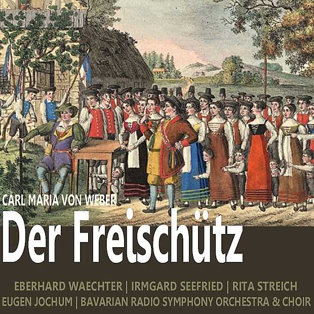 Обложка альбома «Weber: Der Freischütz» — Eberhard Wächter, Irmgard Seefried, Rita Streich, Bavarian Radio Symphony Orchestra, Bavarian Radio Chorus & Eugen Jochum