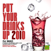 Put Your Drinks Up 2010 Remix - DJ MAD