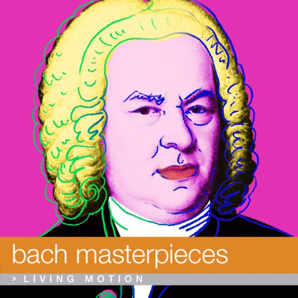 Bach: Masterpieces (Baroque, Classical Music, Brandenburg Concerto, Well Tempered Piano, Sonata, Toccata, Fugue, Clavier Übung, Inventions), Living Motion