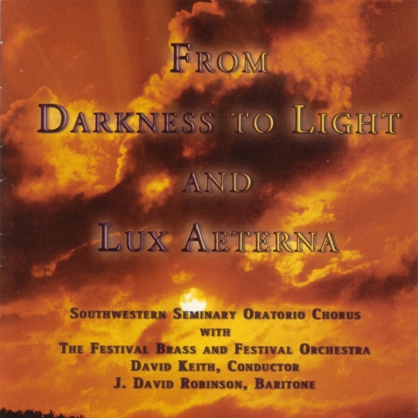 Обложка альбома «From Darkness to Light and Lux Aeterna» — Southwestern Seminary Oratorio Chorus, Festival Brass & Festival Orchestra