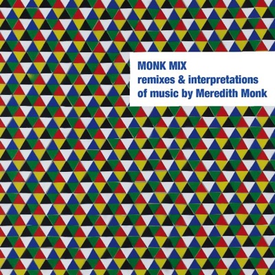 Monk Mix: Remixes & Interpretations of Music by Meredith Monk. Vol. 2