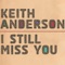 I Still Miss You - Keith Anderson lyrics
