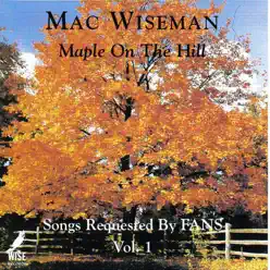 Maple On the Hill - Songs Requested By Fans, Vol. 1 - Mac Wiseman Maple On the Hill - Songs Requested By Fans, Vol. 1 - Mac Wiseman