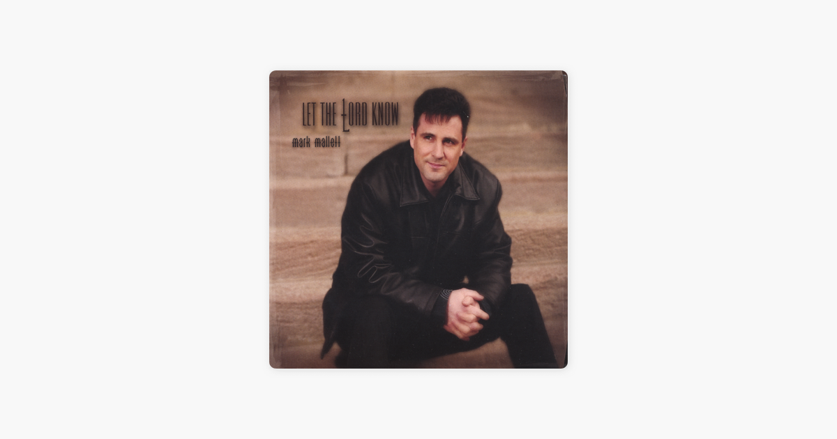 Let The Lord Know By Mark Mallett On Apple Music apple music
