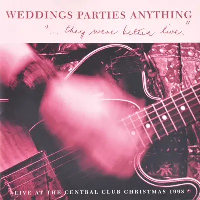Listen to They Were Better Live (Live At the Central Club) by Weddings Parties Anything