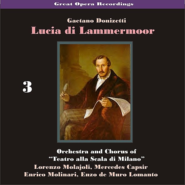 Обложка альбома «Great Opera Recordings / Donizetti: Lucia Di Lammermoor [1933], Volume 3» — Teatro Alla Scala Orchestra, Coro del Teatro alla Scala di Milano, Lorenzo Molajoli, Mercedes Capsir, Enzo de Muro Lomantom, Enrico Molinari, Emilio Venturini, Salvatore Boccaloni & Ida Mannarini