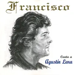 Canta a Agustin Lara - Francisco