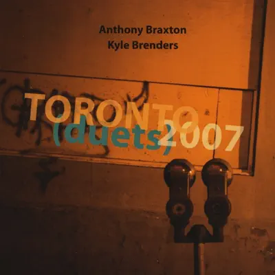 Listen to Toronto Duets 2007 by Anthony Braxton & Kyle Brenders