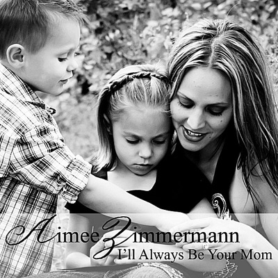 Song - I'll Always Be Your Mom - Aimee Zimmermann