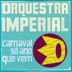 Carnaval Só Ano Que Vem - Orquestra Imperial