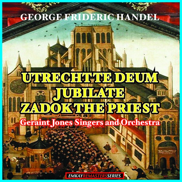 Обложка альбома «Handel: Utrecht Te Deum, HWV 280 - Jubilate, HWV 279 - Zadok the Priest (Coronation Anthem), HWV 258 (Remastered)» — Geraint Jones Orchestra, Geraint Jones Singers & Geraint Jones