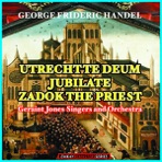 Handel: Utrecht Te Deum, HWV 280 - Jubilate, HWV 279 - Zadok the Priest (Coronation Anthem), HWV 258 (Remastered)