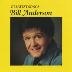 Greatest Songs - Bill Anderson - Bill Anderson