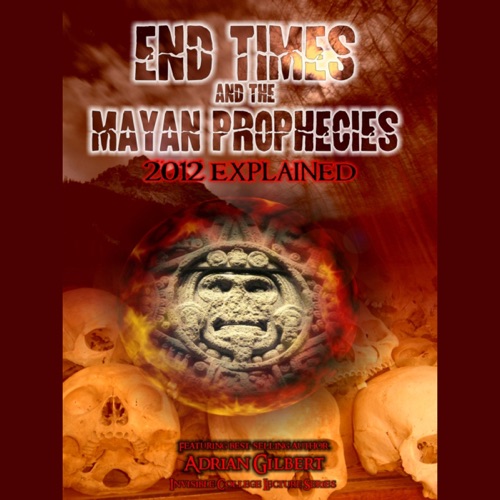 End Times and the Mayan Prophecies: 2012 Explained cover