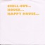 Chill-out... House... Happy House...