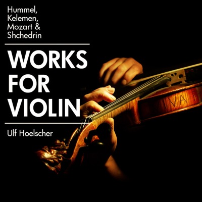 Hummel, Kelemen, Mozart & Shchedrin: Works for Violin