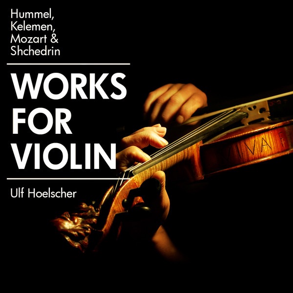 Hummel, Kelemen, Mozart & Shchedrin: Works for Violin
