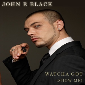 Watcha Got (Show Me) - Single