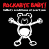 Lullaby Renditions of Pearl Jam - Rockabye Baby!