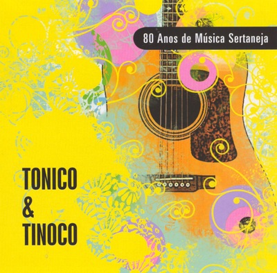 80 Anos de Música Sertaneja: Tonico & Tinoco