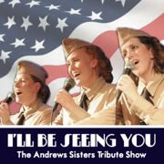 I'll Be Seeing You - The Andrews Sisters Tribute Show