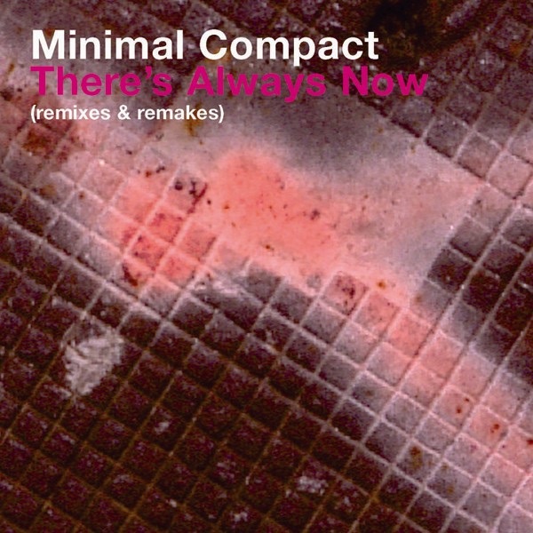 Обложка альбома «There's Always Now (Remixes and Remakes)» — Minimal Compact