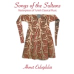 Songs of the Sultans Masterpieces of Turkish Classical Music