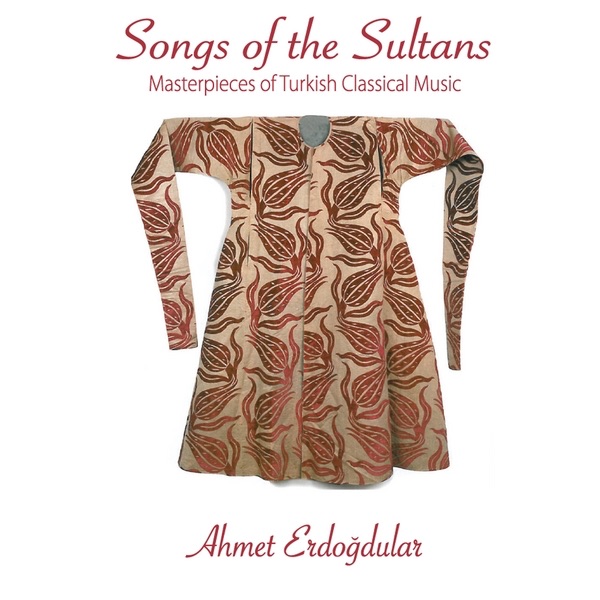 Songs of the Sultans Masterpieces of Turkish Classical Music
