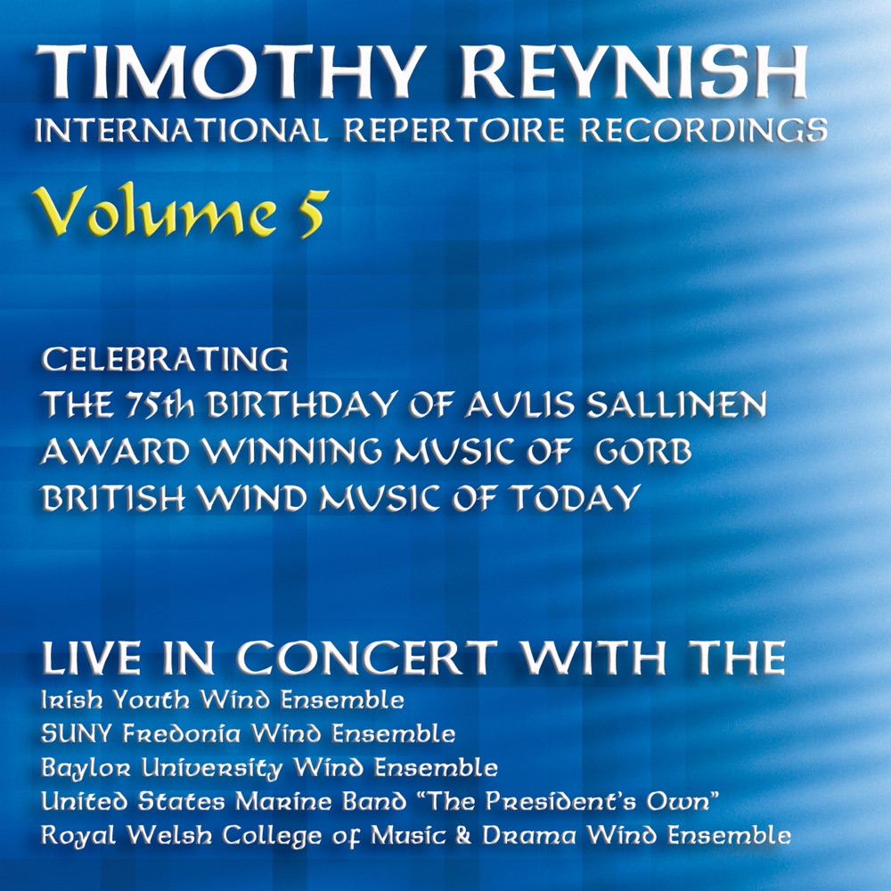 Обложка альбома «Timothy Reynish Live in Concert, Vol. 5» — Timothy Reynish, Baylor University Wind Ensemble, Irish Youth Wind Ensemble, SUNY Fredonia Wind Ensemble, Royal Welsh College Of Music and Drama Wind Ensemble & United States Marine Band