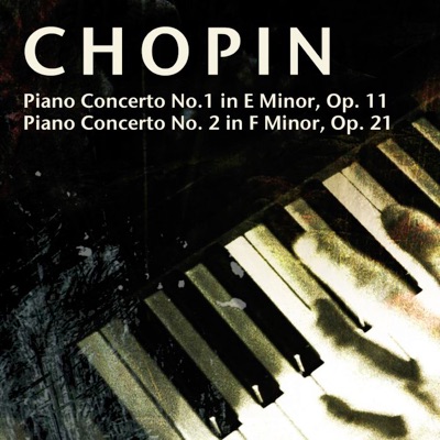 Chopin: Piano Concerto No. 1 in E Minor, Op. 11 & Piano Concerto No. 2 in F Minor, Op. 21