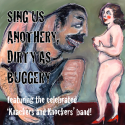 Sing Us Anothery, Dirty As Buggery - The Celebrated Knackers and Knockers Band Cover Art