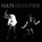 Go Outside - Cults lyrics