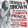 The Crown Prince of Reggae: Singles (1972-1985) - Dennis Brown