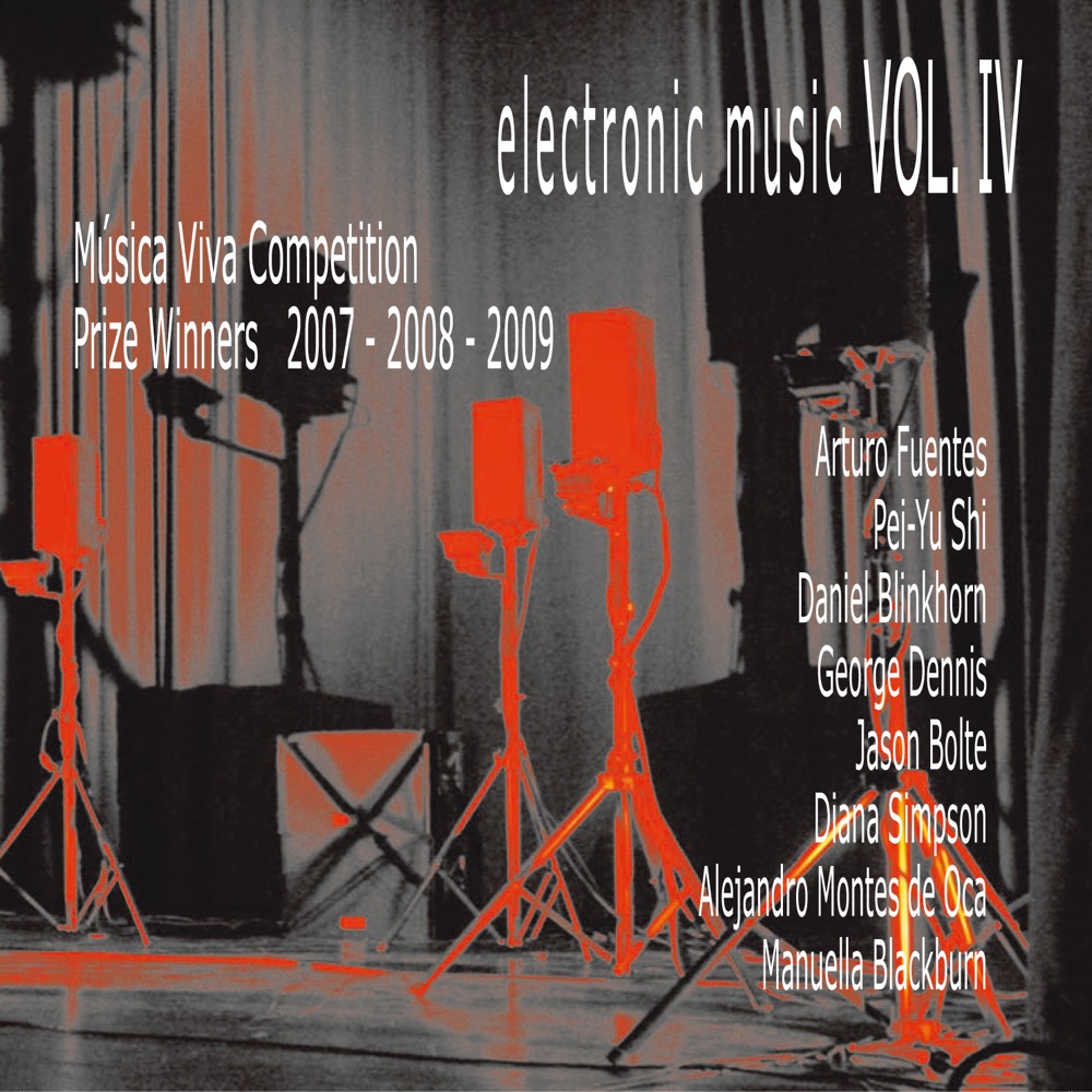 Обложка альбома «Electronic Music - Vol. IV - Música Viva Competition Prize Winners 2007 - 2008 - 2009» — Arturo Fuentes, Pei-Yu Shi, Daniel Blinkhorn, George Dennis, Jason Bolte, Diana Simpson, Alejandro Montes de Oca & Manuella Blackburn