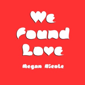 Megan Nicole - We Found Love - Rihanna Lyrics - Zortam Music