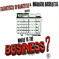 Where Is the Business - Francesco Sparacello & Maurizio Basilotta