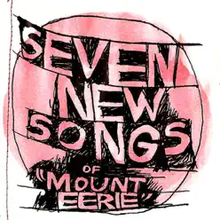 Seven New Songs - Mount Eerie