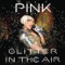 Glitter In the Air (Main Version) - P!nk lyrics