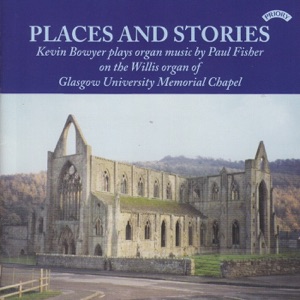 Places and Stories / Organ Music of Paul Fisher / Organ of Glasgow University Memorial Chapel