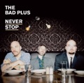 The Bad Plus — Never Stop