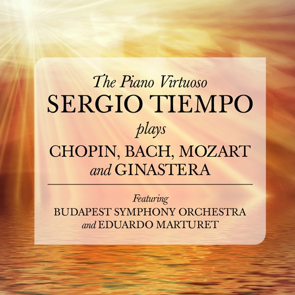 The Piano Virtuoso - Sergio Tiempo Plays Chopin, Bach, Mozart and Ginastera