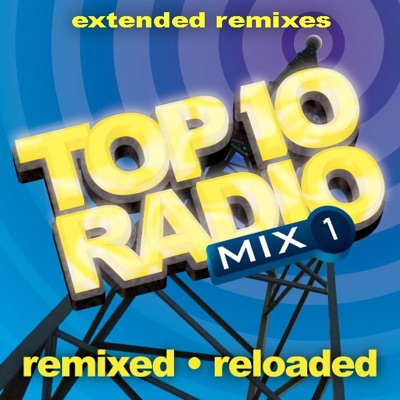 Top 10 Radio Mix 1: Remixed - Reloaded (The Extended Remixes)