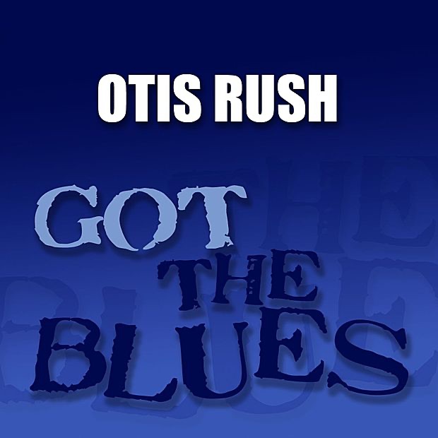 Обложка альбома «Got the Blues: Otis Rush» — Otis Rush