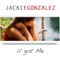 U Got Me - Jackie Gonzalez lyrics